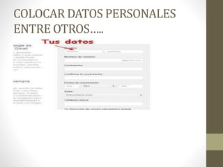 COLOCAR DATOS PERSONALES
ENTRE OTROS…..
 