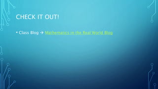 CHECK IT OUT!
• Class Blog  Mathematics in the Real World Blog
 