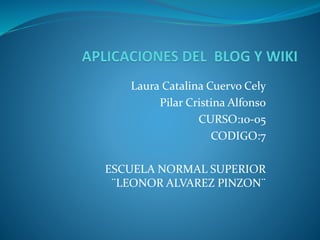 Laura Catalina Cuervo Cely
Pilar Cristina Alfonso
CURSO:10-05
CODIGO:7
ESCUELA NORMAL SUPERIOR
¨LEONOR ALVAREZ PINZON¨
 