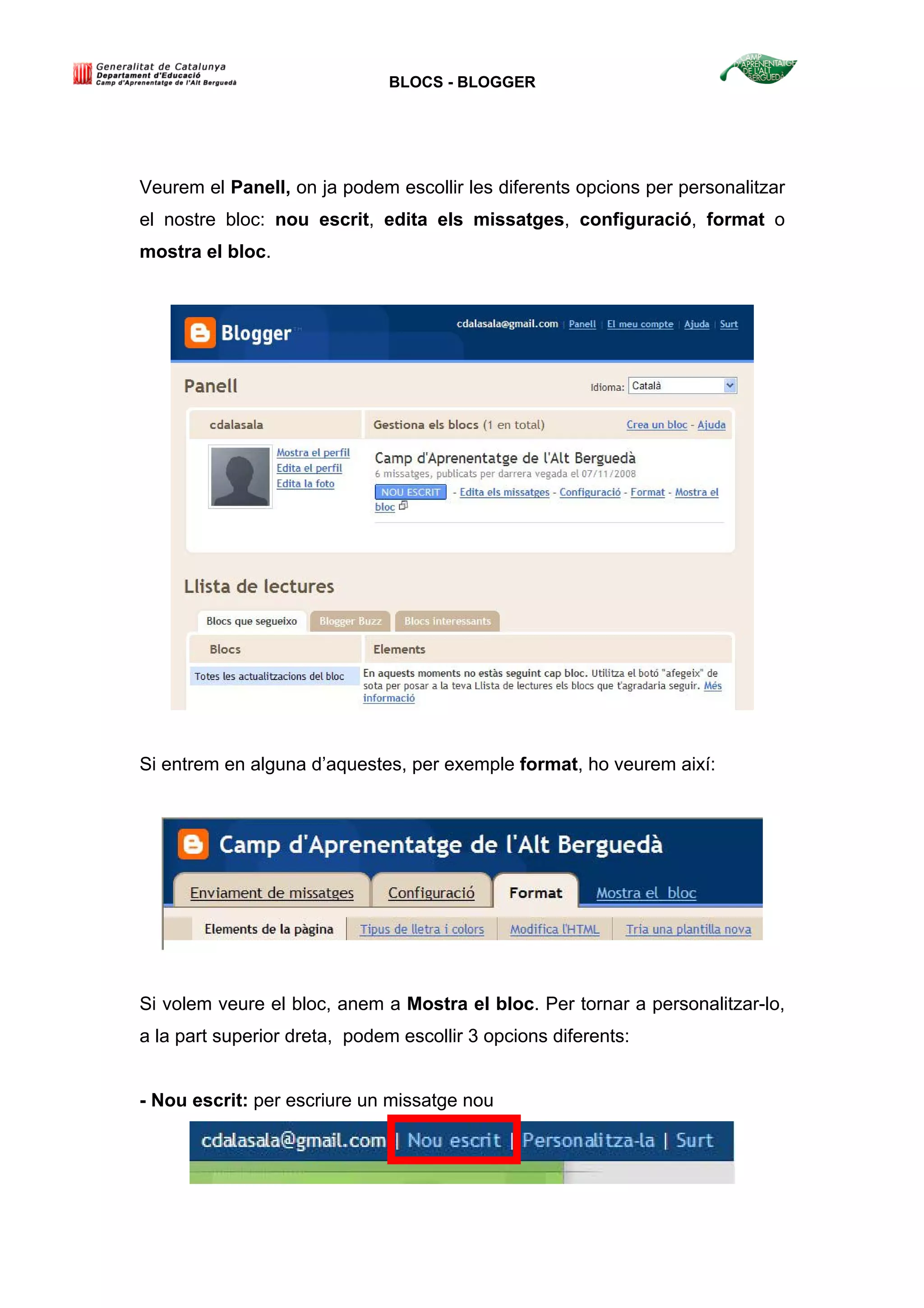 BLOCS - BLOGGER
Veurem el Panell, on ja podem escollir les diferents opcions per personalitzar
el nostre bloc: nou escrit, edita els missatges, configuració, format o
mostra el bloc.
Si entrem en alguna d’aquestes, per exemple format, ho veurem així:
Si volem veure el bloc, anem a Mostra el bloc. Per tornar a personalitzar-lo,
a la part superior dreta, podem escollir 3 opcions diferents:
- Nou escrit: per escriure un missatge nou
 