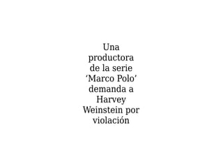 Una
productora
de la serie
‘Marco Polo’
demanda a
Harvey
Weinstein por
violación
 