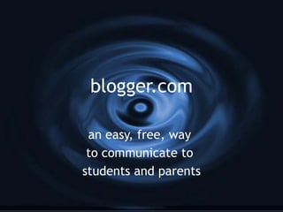blogger.com an easy, free, way  to communicate to  students and parents 