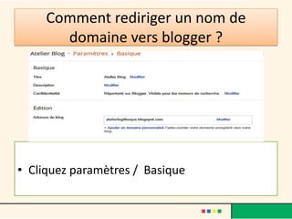 Comment rediriger un nom de
       domaine vers blogger ?




• Cliquez paramètres / Basique
 