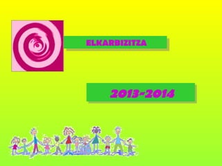 ELKARBIZITZA
ELKARBIZITZA

2013-2014
2013-2014

 