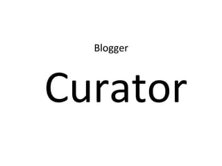 Blogger	
  



Curator	
  
 