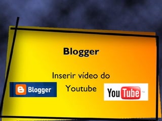 Blogger Inserir vídeo do Youtube 