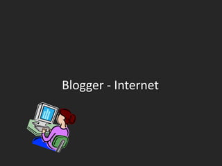 Blogger - Internet
 