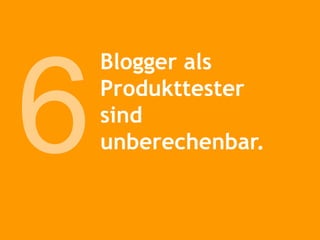 Blogger als Produkttester sind unberechenbar. 6 