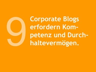 Corporate Blogs erfordern Kom- petenz und Durch-haltevermögen. 9 