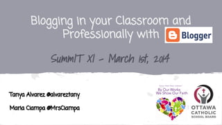 Blogging in your Classroom and
Professionally with

SummIT XI - March 1st, 2014
Tanya Alvarez @alvareztany
Maria Ciampa @MrsCiampa

 
