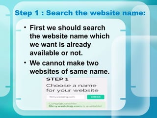 Step 1 : Search the website name:
• First we should search
the website name which
we want is already
available or not.
• We cannot make two
websites of same name.
 