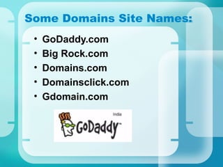 Some Domains Site Names:
• GoDaddy.com
• Big Rock.com
• Domains.com
• Domainsclick.com
• Gdomain.com
 