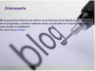 Interesante Me he permitido la libertad de mostrar un artículo que me ha llamado la atención, ya que me he preguntado, ¿estamos realmente todos concienciados en la nuevas tecnologias como uso para la enseñanza? Por favor lee el  artículo. 