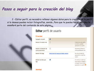 Pasos a seguir para la creación del blog 2 - Editar perfil, es necesário rellenar algunos datos para la creación de tu perfil, si lo deseas puedes incluir fotografías, sonido...Para que te puedas hacer una idea te enseñaré parte del contenido de esta página. 