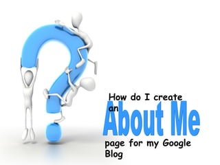 About Me How do I create an  page for my Google Blog 