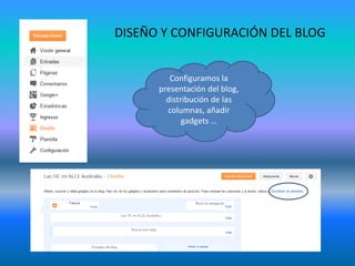 Configuramos la
presentación del blog,
distribución de las
columnas, añadir
gadgets …
DISEÑO Y CONFIGURACIÓN DEL BLOG
 