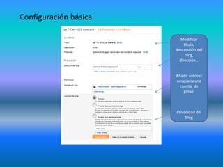 Modificar
título,
descripción del
blog,
dirección…
Añadir autores
necesaria una
cuenta de
gmail.
Privacidad del
blog
Configuración básica
 