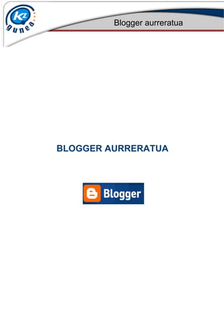 Blogger aurreratua
BLOGGER AURRERATUA
 