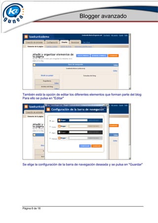 Blogger avanzado
Página 6 de 18
También está la opción de editar los diferentes elementos que forman parte del blog
Para ello se pulsa en "Editar"
Se elige la configuración de la barra de navegación deseada y se pulsa en "Guardar"
 