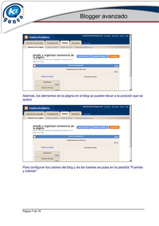 Blogger avanzado
Página 7 de 18
Además, los elementos de la página en el blog se pueden llevar a la posición que se
quiera
Para configurar los colores del blog y de las fuentes se pulsa en la pestaña "Fuentes
y colores"
 
