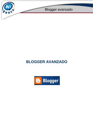 Blogger avanzado
BLOGGER AVANZADO
 
