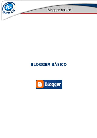 Blogger básico
BLOGGER BÁSICO
 
