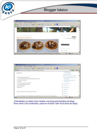 Blogger básico
Página 16 de 27
ara volver a los contenidos, pulsa en el botón 'salir' de la barra de abajo:
Felicidades! ya sabes cómo realizar una búsqueda temática de blogs¡
P
 