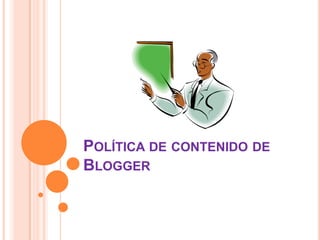 POLÍTICA DE CONTENIDO DE
BLOGGER
 