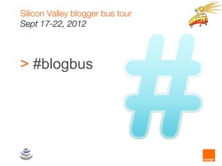 Silicon Valley blogger bus tour
Sept 17-22, 2012



> #blogbus
 