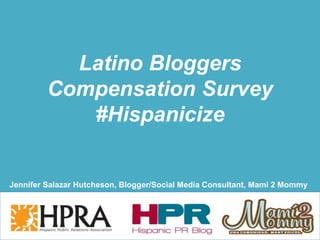 Latino Bloggers
Compensation Survey
#Hispanicize
Jennifer Salazar Hutcheson, Blogger/Social Media Consultant, Mami 2 Mommy
 