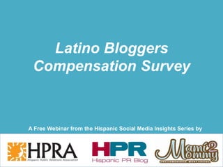 Latino Bloggers
Compensation Survey
A Free Webinar from the Hispanic Social Media Insights Series by
 