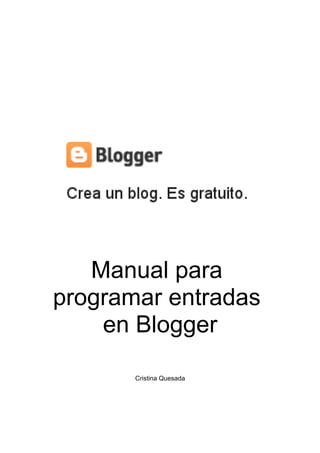 Manual para
programar entradas
    en Blogger

       Cristina Quesada
 