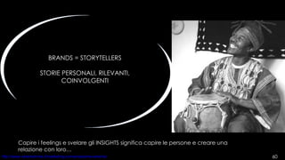BRANDS = STORYTELLERS STORIE PERSONALI, RILEVANTI, COINVOLGENTI Capire i feelings e svelare gli INSIGHTS significa capire le persone e creare una relazione con loro… 