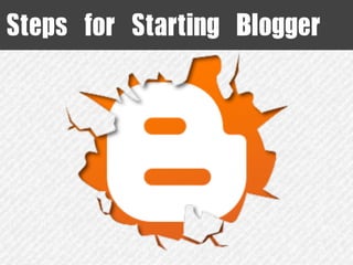 Steps	 for	 Starting	 Blogger

 