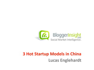 Social	
  Market	
  Intelligence.




3	
  Hot	
  Startup	
  Models	
  in	
  China
                   Lucas	
  Englehardt
 