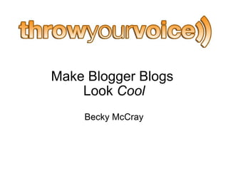 Make Blogger Blogs  Look  Cool Becky McCray 