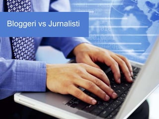 Bloggeri vs Jurnalisti
 