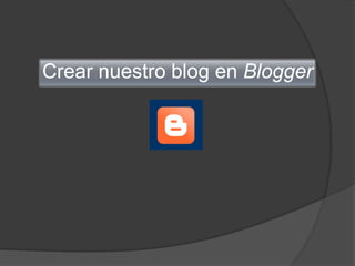 Crear nuestro blog en Blogger
 