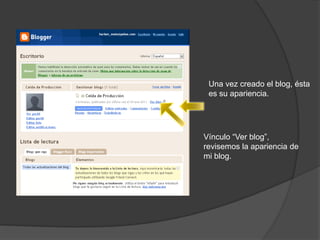 Una vez creado el blog, ésta
 es su apariencia.




Vínculo “Ver blog”,
revisemos la apariencia de
mi blog.
 