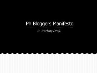 Ph Bloggers Manifesto
     (A Working Draft)
 