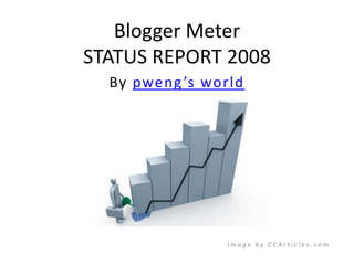 Blogger MeterSTATUS REPORT 2008 By pweng’s world Image by CCArticles.com 