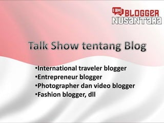 •International traveler blogger
•Entrepreneur blogger
•Photographer dan video blogger
•Fashion blogger, dll
 