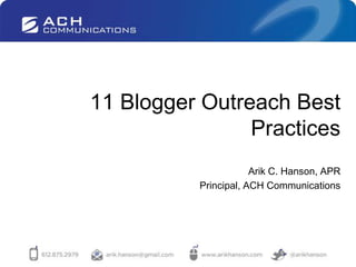 11 Blogger Outreach Best Practices Arik C. Hanson, APR Principal, ACH Communications 