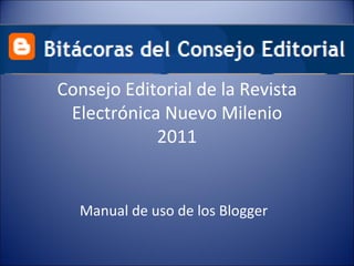 Consejo Editorial de la Revista Electrónica Nuevo Milenio 2011 Manual de uso de los Blogger  