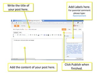 Write the title of
your post here.
Add Labels here.
For parental comment
please type:
Parent Comment
Add the content of your post here.
Click Publish when
finished.
 