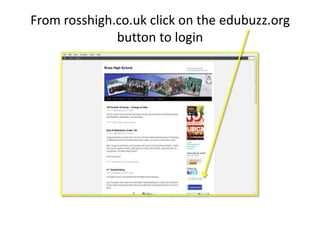 From rosshigh.co.uk click on the edubuzz.org
button to login
 
