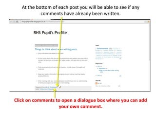 At the bottom of each post you will be able to see if any
comments have already been written.
Click on comments to open a dialogue box where you can add
your own comment.
 