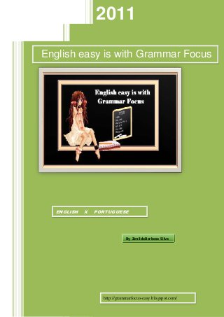2011
By Zenilda Barbosa Silva
English easy is with Grammar Focus
http://grammarfocus-easy.blogspot.com/
ENGLISH X PORTUGUESE
 