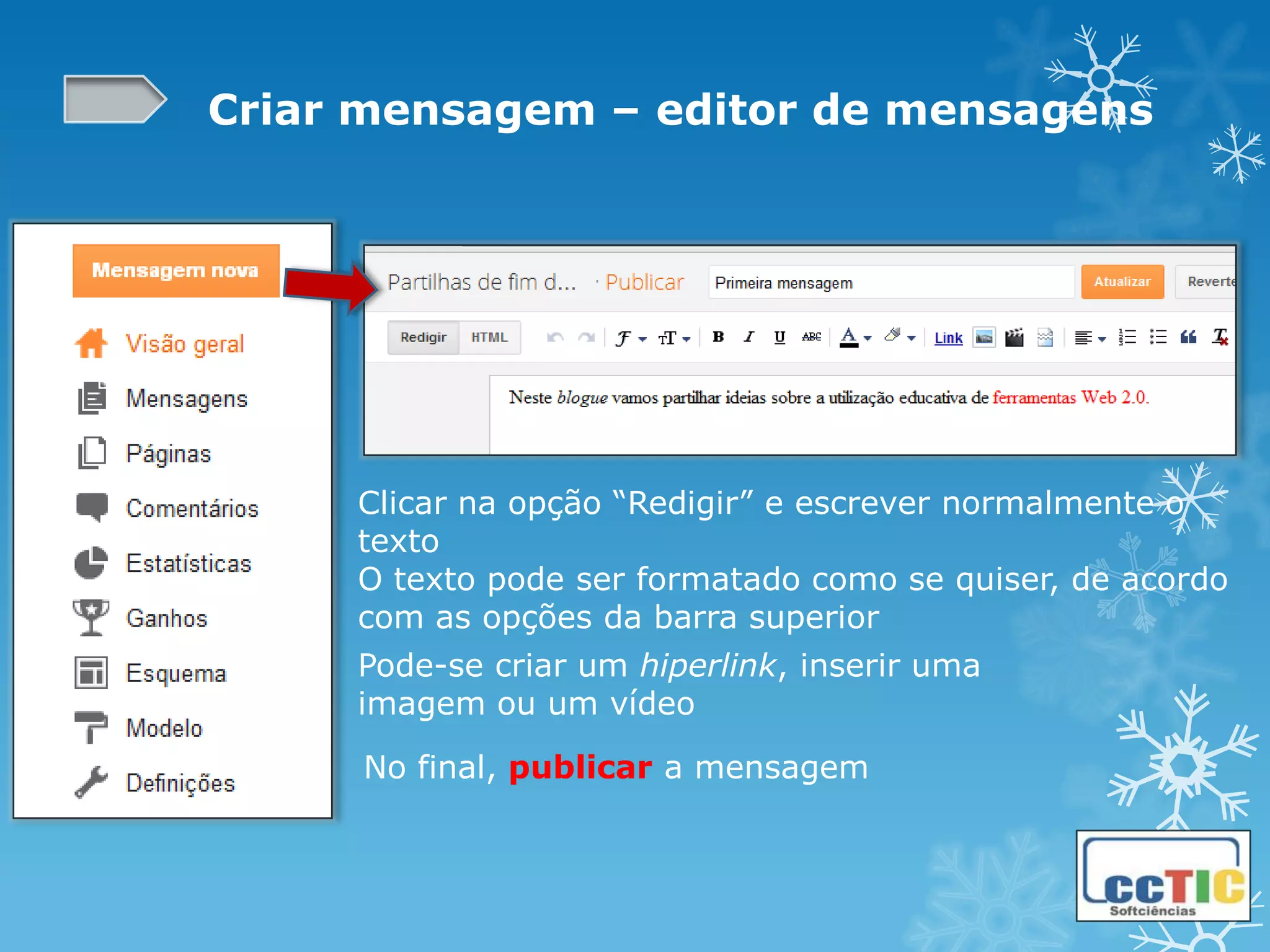 Criar mensagem – editor de mensagens




     Clicar na opção “Redigir” e escrever normalmente o
     texto
     O texto pode ser formatado como se quiser, de acordo
     com as opções da barra superior
     Pode-se criar um hiperlink, inserir uma
     imagem ou um vídeo

     No final, publicar a mensagem
 