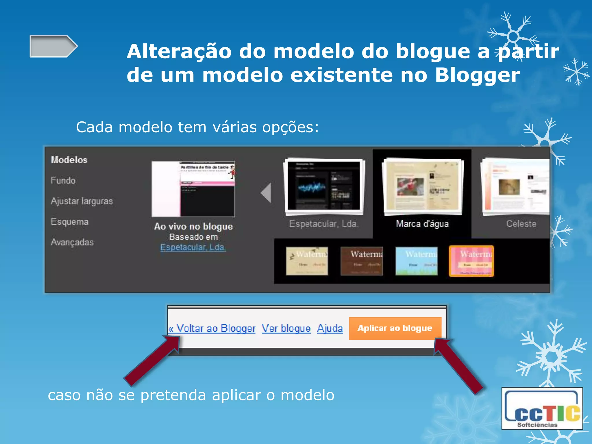 Alteração do modelo do blogue a partir
          de um modelo existente no Blogger

   Cada modelo tem várias opções:




caso não se pretenda aplicar o modelo
 